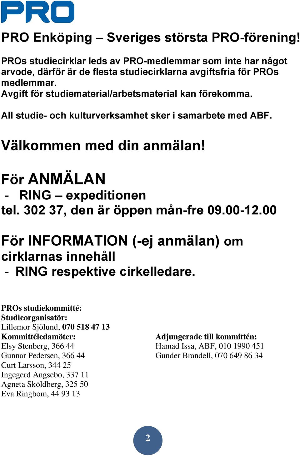 302 37, den är öppen mån-fre 09.00-12.00 För INFORMATION (-ej anmälan) om cirklarnas innehåll - RING respektive cirkelledare.