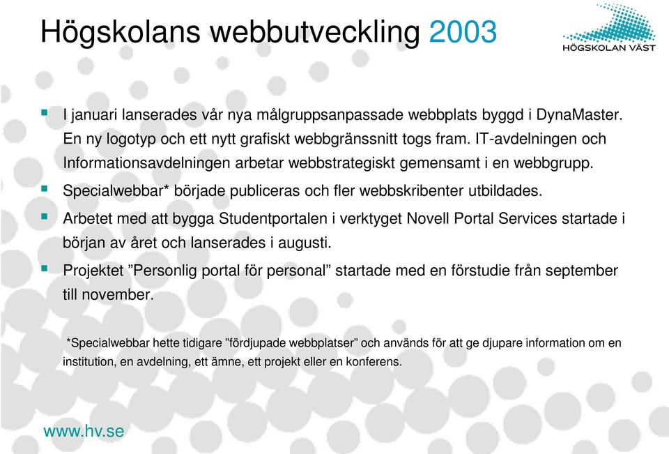 Arbetet med att bygga Studentportalen i verktyget Novell Portal Services startade i början av året och lanserades i augusti.