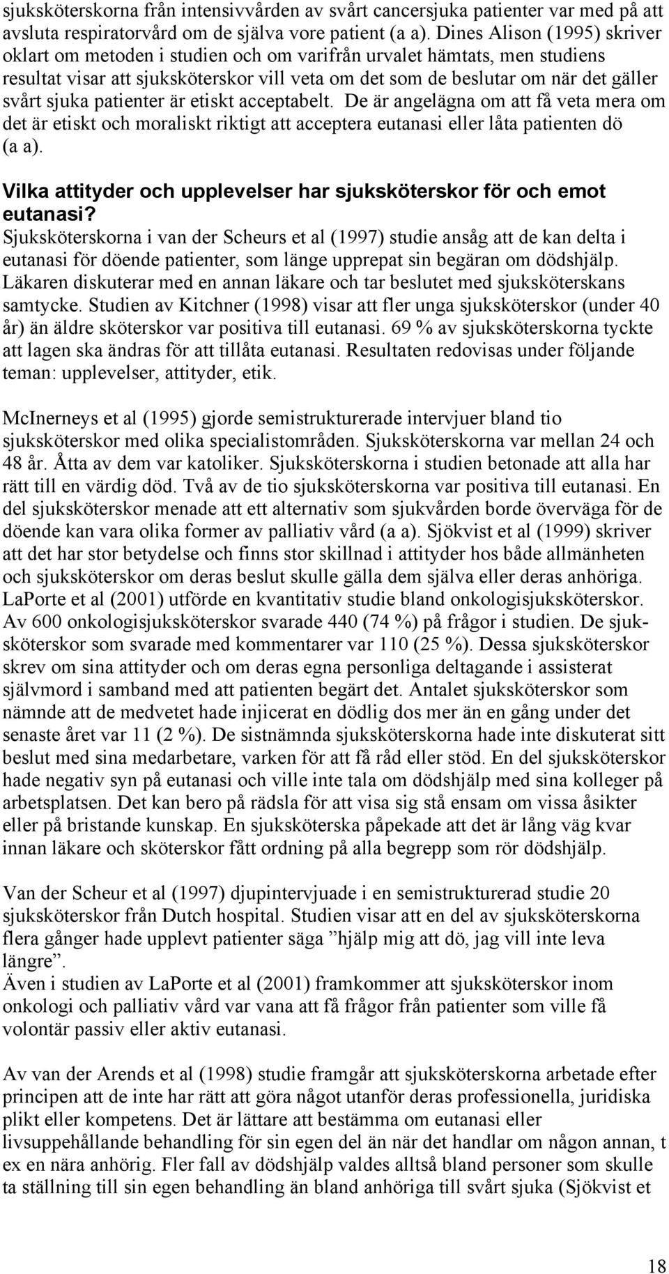 patienter är etiskt acceptabelt. De är angelägna om att få veta mera om det är etiskt och moraliskt riktigt att acceptera eutanasi eller låta patienten dö (a a).