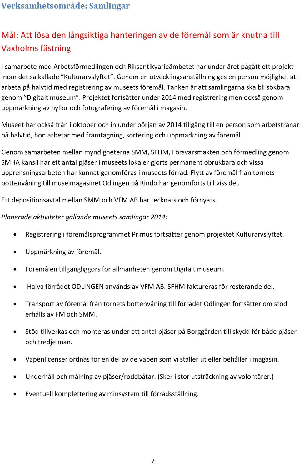 Tanken är att samlingarna ska bli sökbara genom Digitalt museum. Projektet fortsätter under 2014 med registrering men också genom uppmärkning av hyllor och fotografering av föremål i magasin.