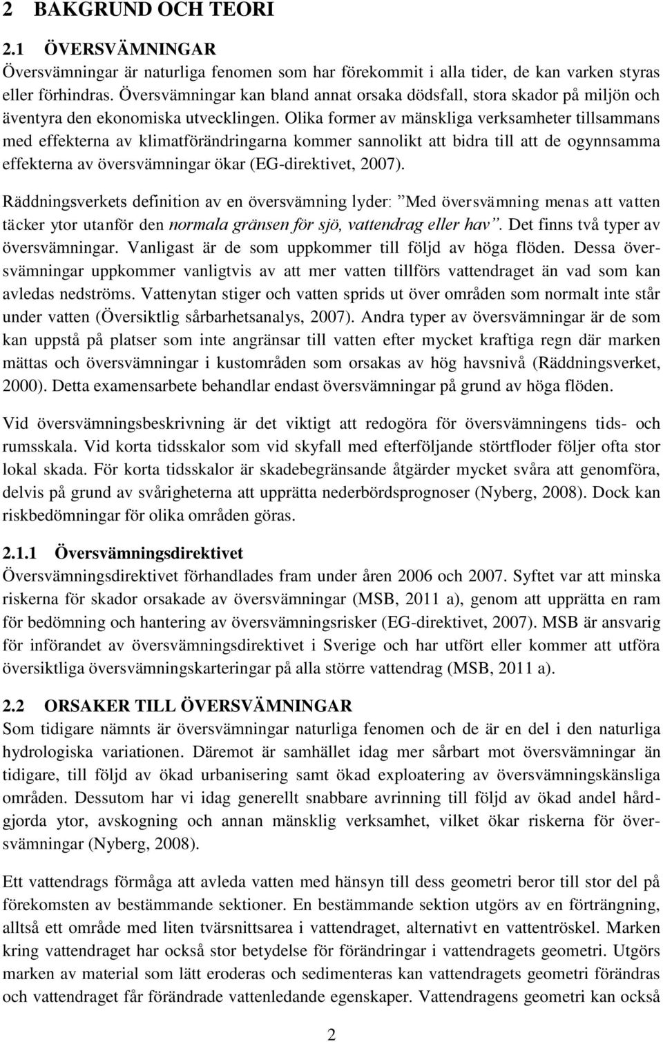 Olika former av mänskliga verksamheter tillsammans med effekterna av klimatförändringarna kommer sannolikt att bidra till att de ogynnsamma effekterna av översvämningar ökar (EG-direktivet, 2007).