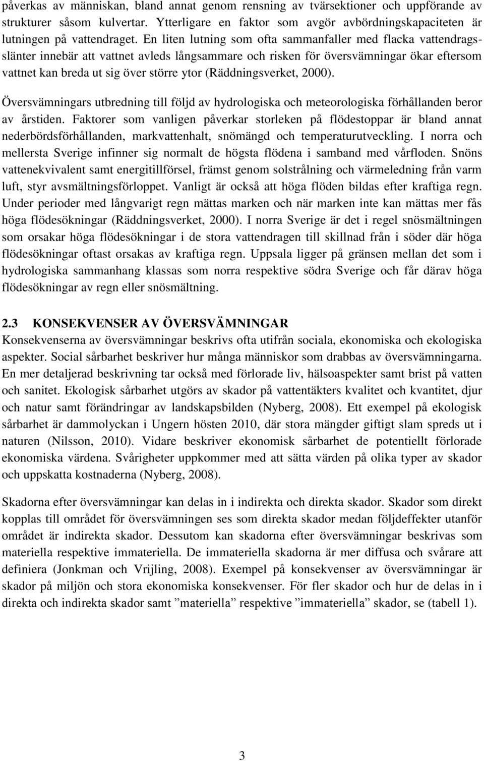 (Räddningsverket, 2000). Översvämningars utbredning till följd av hydrologiska och meteorologiska förhållanden beror av årstiden.