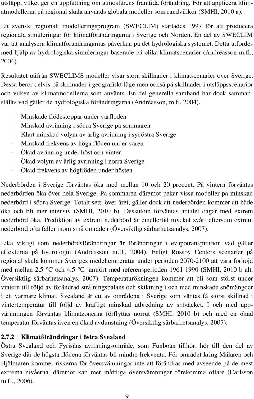 En del av SWECLIM var att analysera klimatförändringarnas påverkan på det hydrologiska systemet. Detta utfördes med hjälp av hydrologiska simuleringar baserade på olika klimatscenarier (Andréasson m.