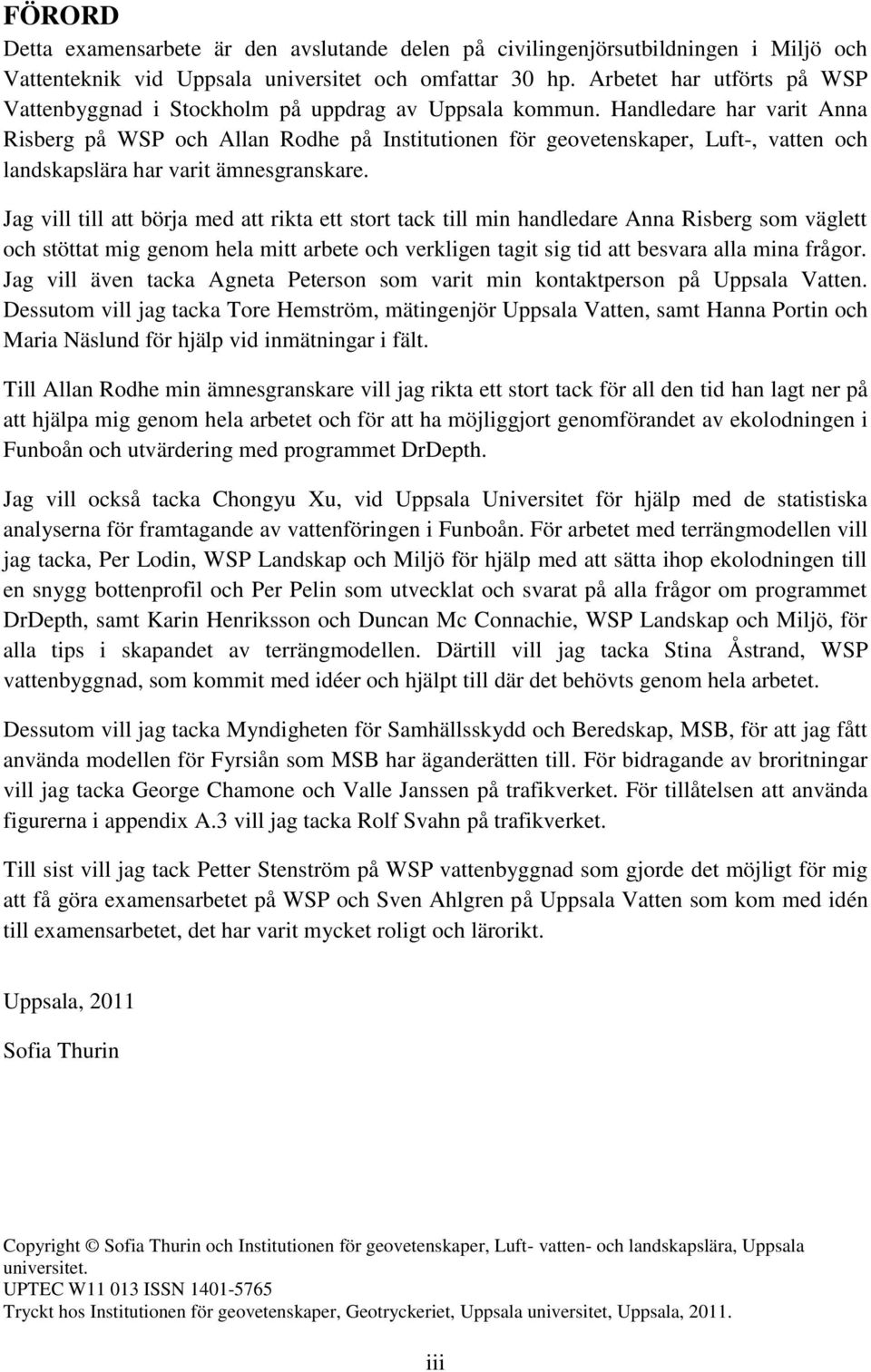 Handledare har varit Anna Risberg på WSP och Allan Rodhe på Institutionen för geovetenskaper, Luft-, vatten och landskapslära har varit ämnesgranskare.