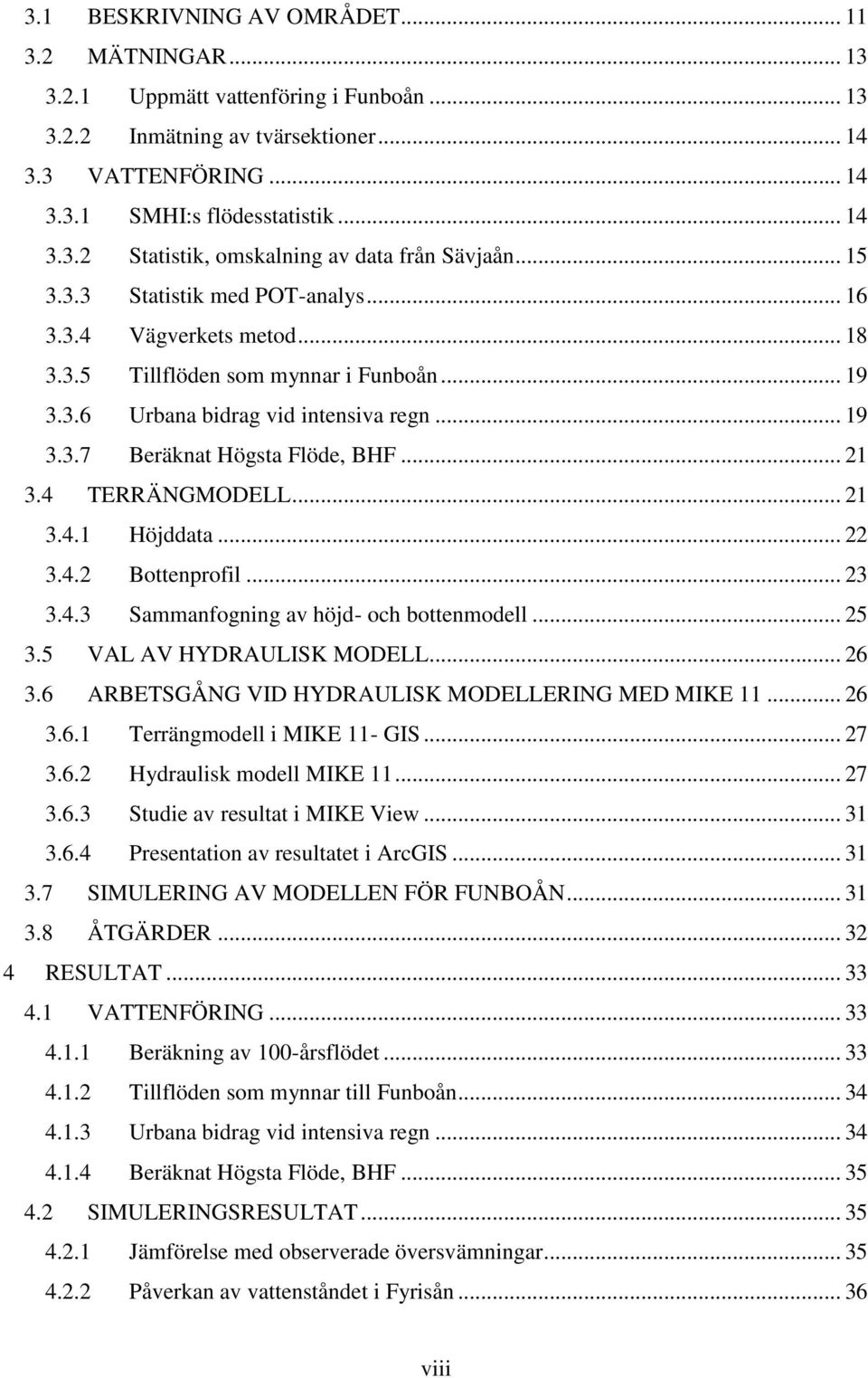 4 TERRÄNGMODELL... 21 3.4.1 Höjddata... 22 3.4.2 Bottenprofil... 23 3.4.3 Sammanfogning av höjd- och bottenmodell... 25 3.5 VAL AV HYDRAULISK MODELL... 26 3.