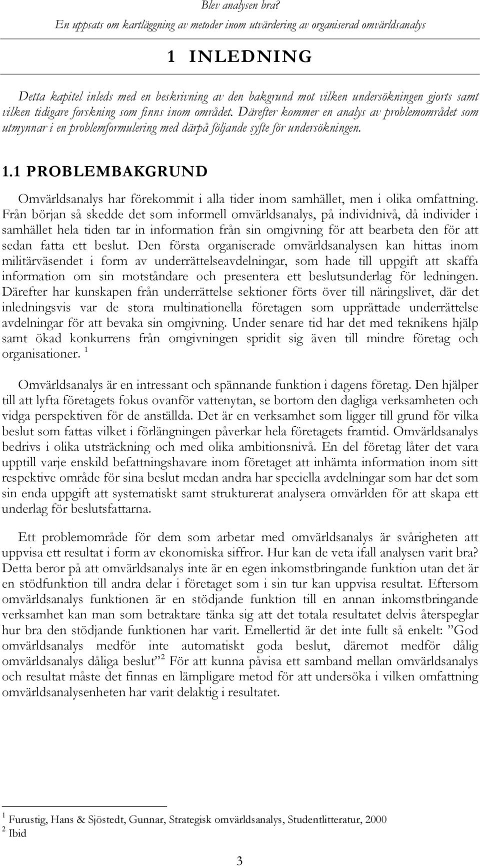 1 PROBLEMBAKGRUND Omvärldsanalys har förekommit i alla tider inom samhället, men i olika omfattning.