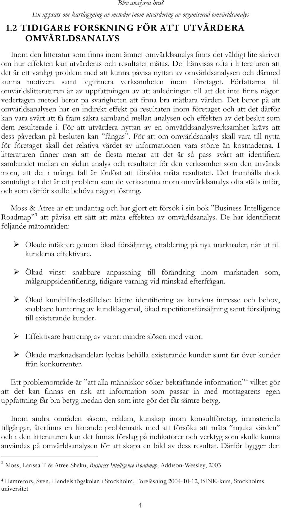 Författarna till omvärldslitteraturen är av uppfattningen av att anledningen till att det inte finns någon vedertagen metod beror på svårigheten att finna bra mätbara värden.