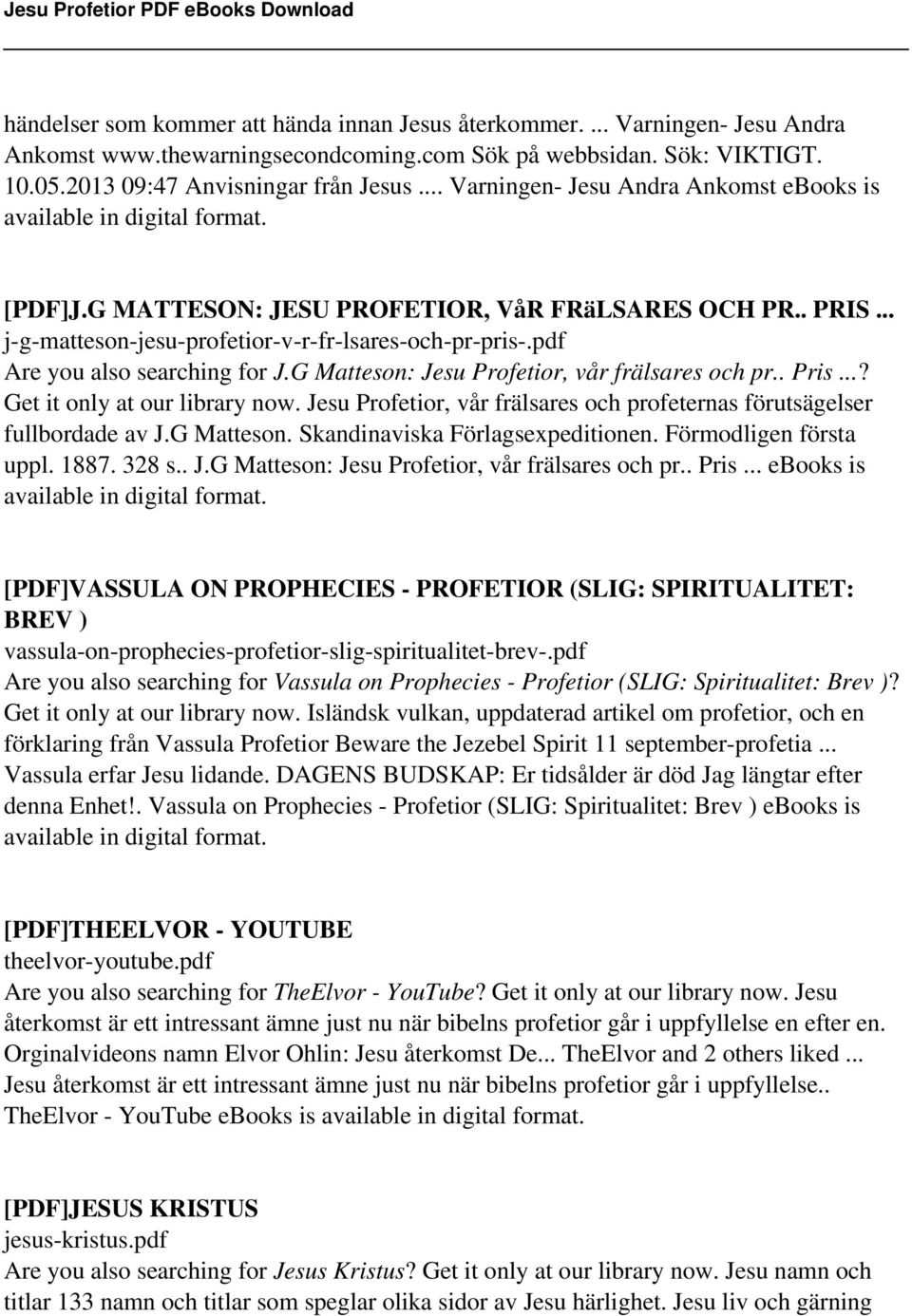 G Matteson: Jesu Profetior, vår frälsares och pr.. Pris...? Get it only at our library now. Jesu Profetior, vår frälsares och profeternas förutsägelser fullbordade av J.G Matteson. Skandinaviska Förlagsexpeditionen.