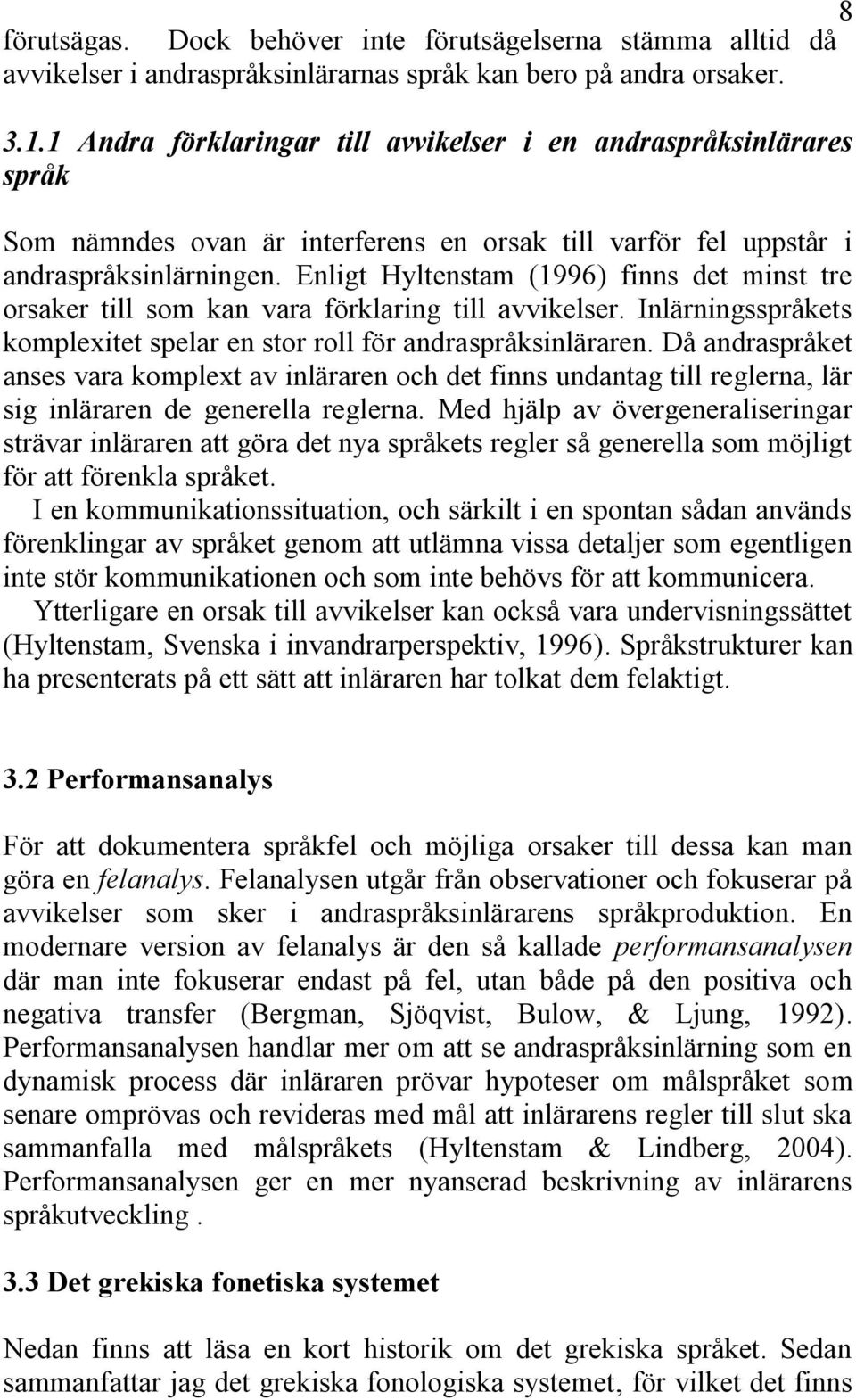Enligt Hyltenstam (1996) finns det minst tre orsaker till som kan vara förklaring till avvikelser. Inlärningsspråkets komplexitet spelar en stor roll för andraspråksinläraren.
