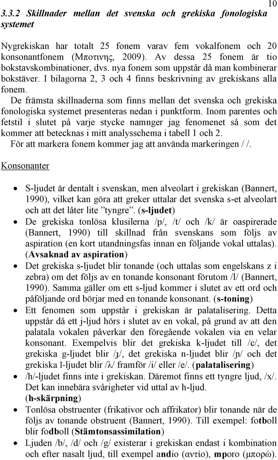 De främsta skillnaderna som finns mellan det svenska och grekiska fonologiska systemet presenteras nedan i punktform.