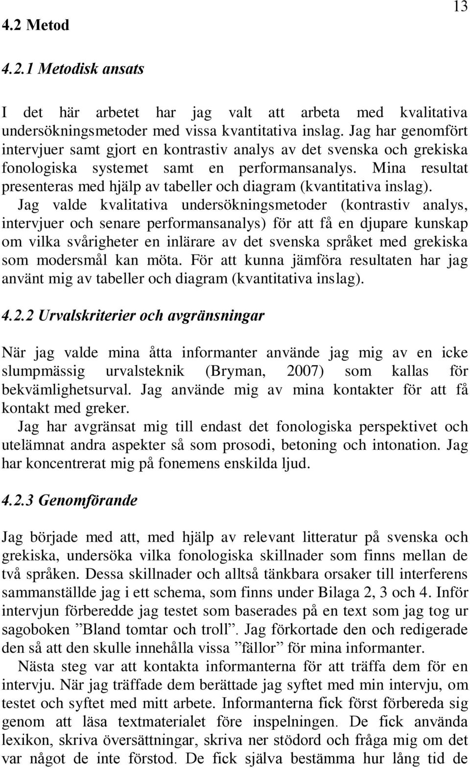 Mina resultat presenteras med hjälp av tabeller och diagram (kvantitativa inslag).