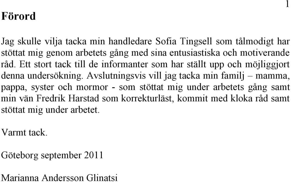 Avslutningsvis vill jag tacka min familj mamma, pappa, syster och mormor - som stöttat mig under arbetets gång samt min vän