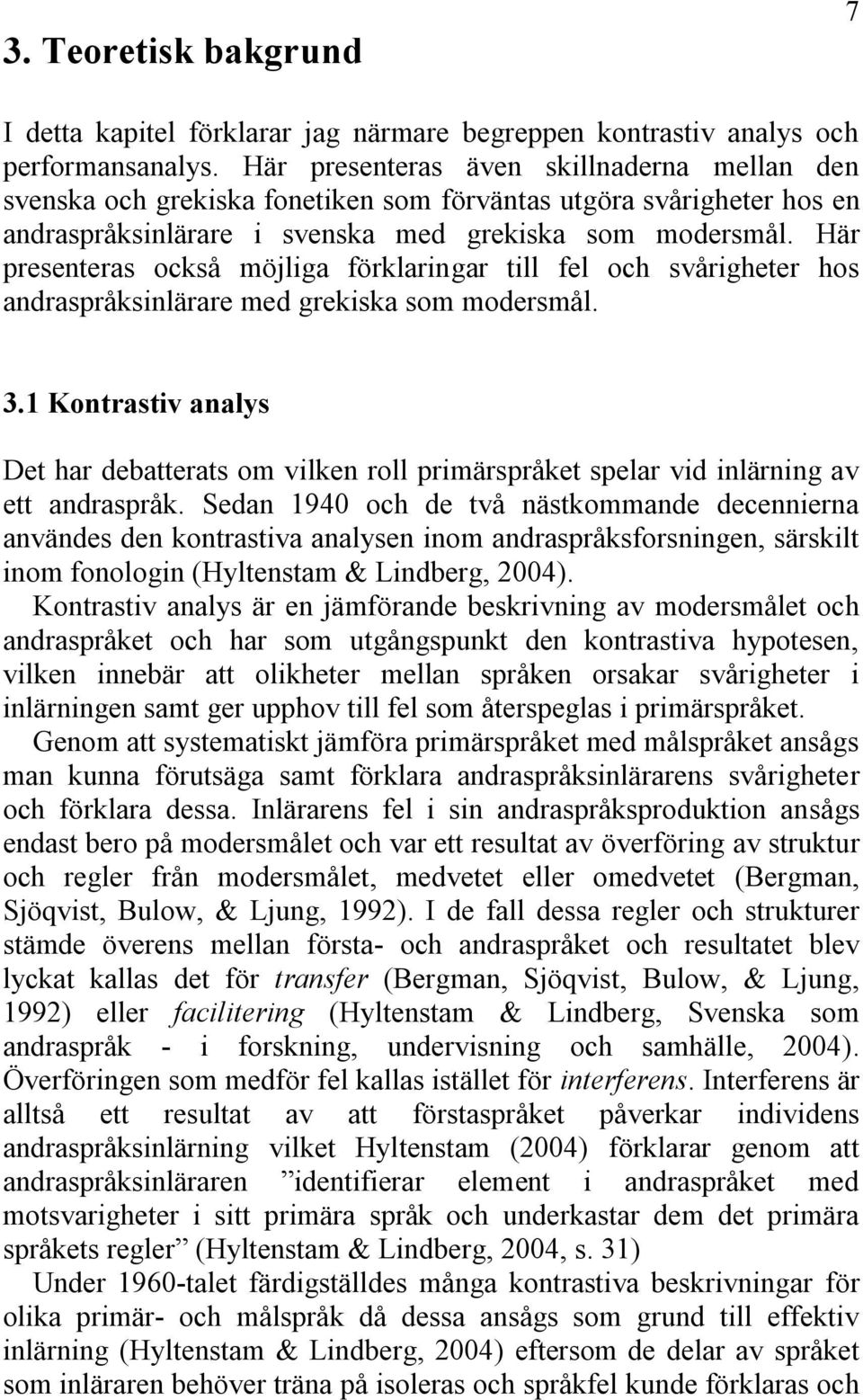 Här presenteras också möjliga förklaringar till fel och svårigheter hos andraspråksinlärare med grekiska som modersmål. 3.