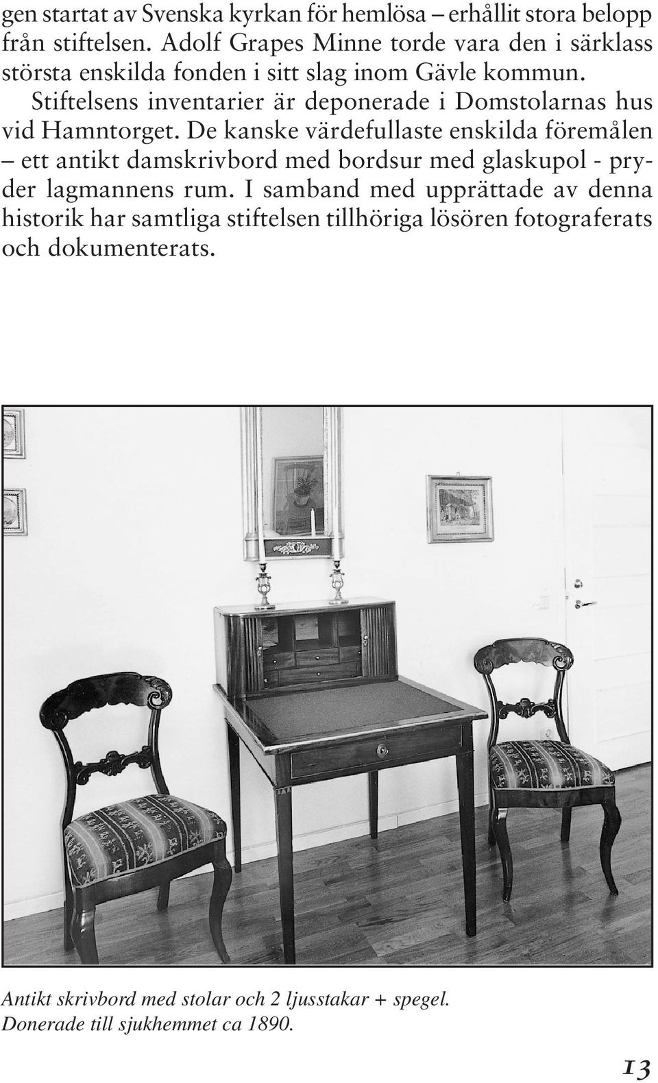 Stiftelsens inventarier är deponerade i Domstolarnas hus vid Hamntorget.