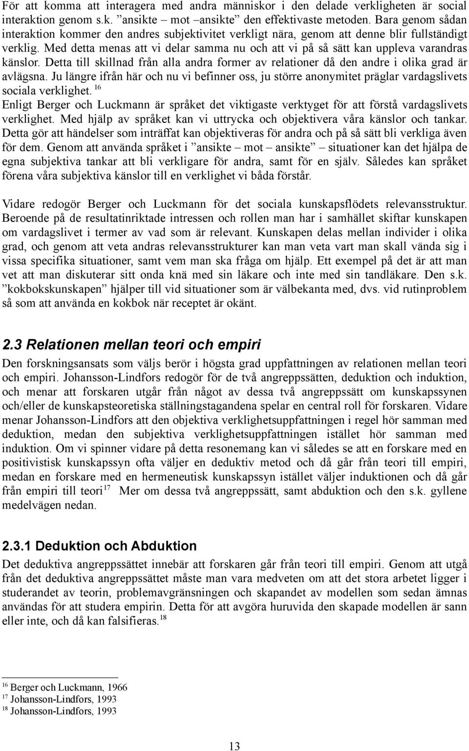 Med detta menas att vi delar samma nu och att vi på så sätt kan uppleva varandras känslor. Detta till skillnad från alla andra former av relationer då den andre i olika grad är avlägsna.