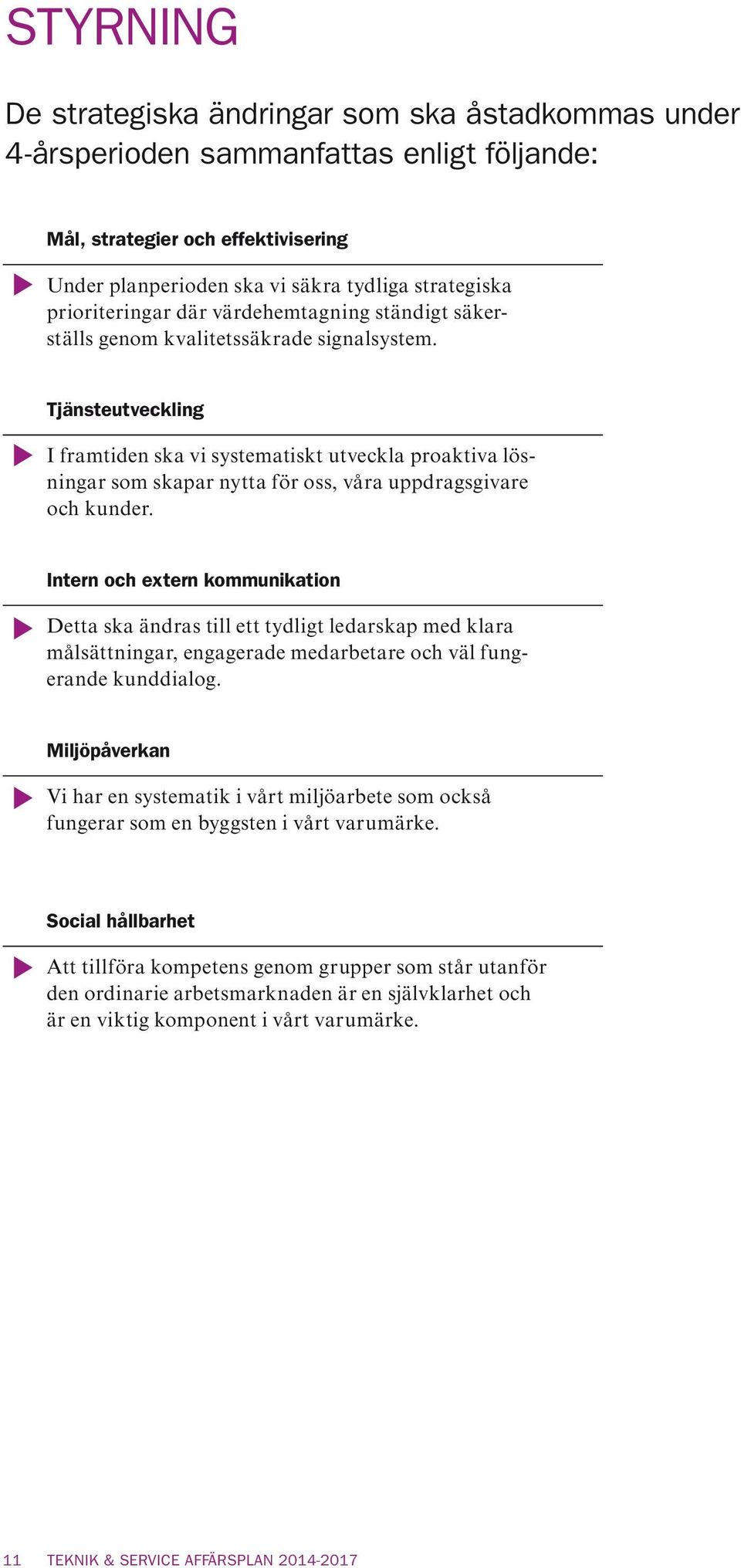 Tjänsteutveckling I framtiden ska vi systematiskt utveckla proaktiva lösningar som skapar nytta för oss, våra uppdragsgivare och kunder.