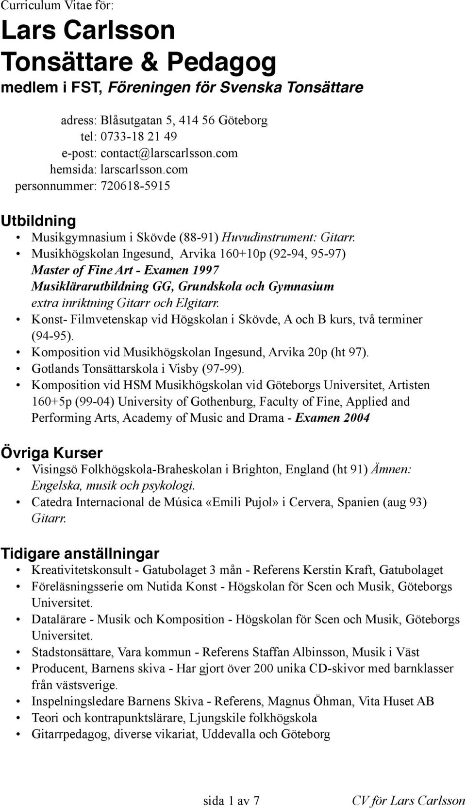 Musikhögskolan Ingesund, Arvika 160+10p (92-94, 95-97) Master of Fine Art - Examen 1997 Musiklärarutbildning GG, Grundskola och Gymnasium extra inriktning Gitarr och Elgitarr.