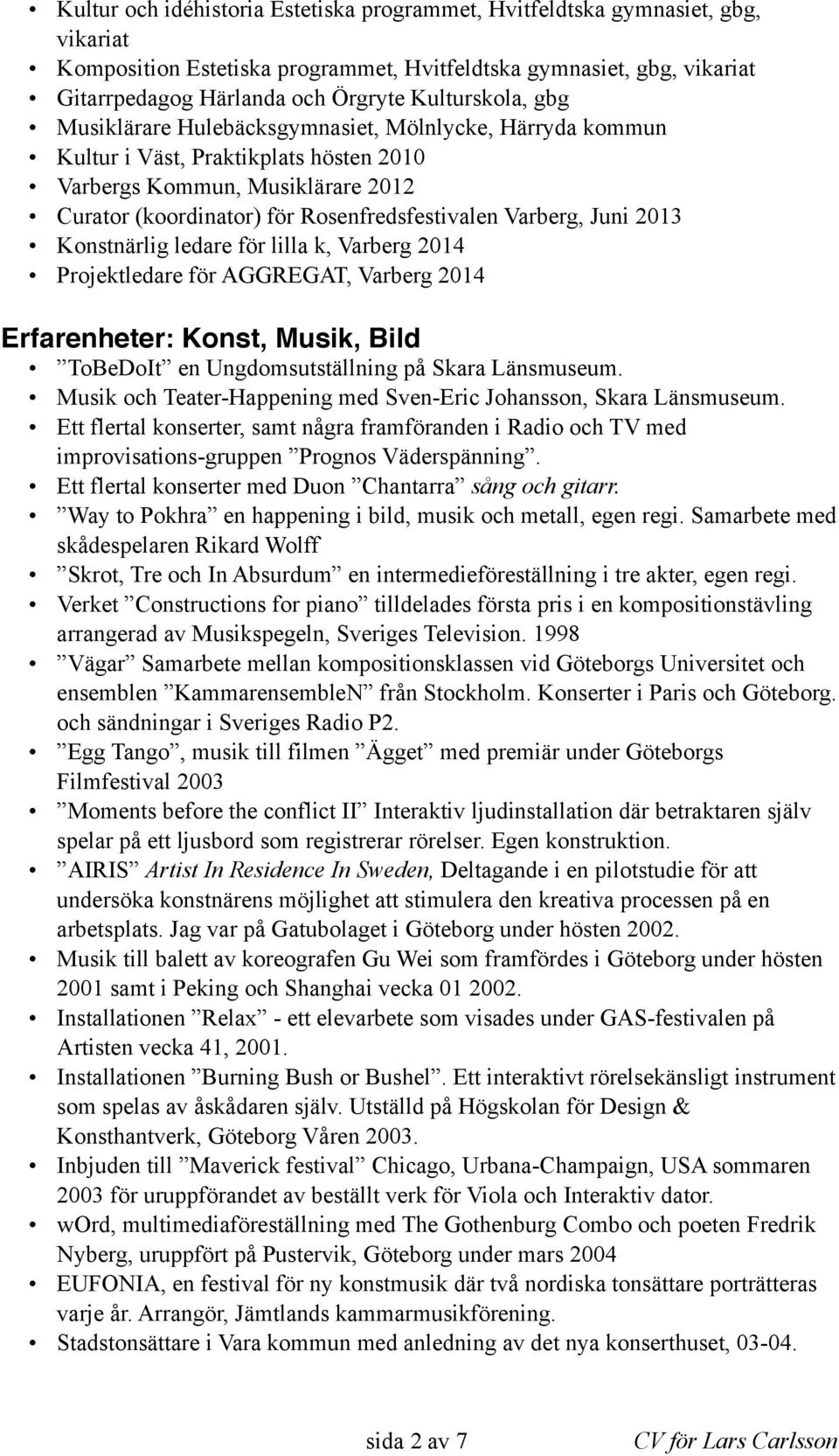 Varberg, Juni 2013 Konstnärlig ledare för lilla k, Varberg 2014 Projektledare för AGGREGAT, Varberg 2014 Erfarenheter: Konst, Musik, Bild ToBeDoIt en Ungdomsutställning på Skara Länsmuseum.