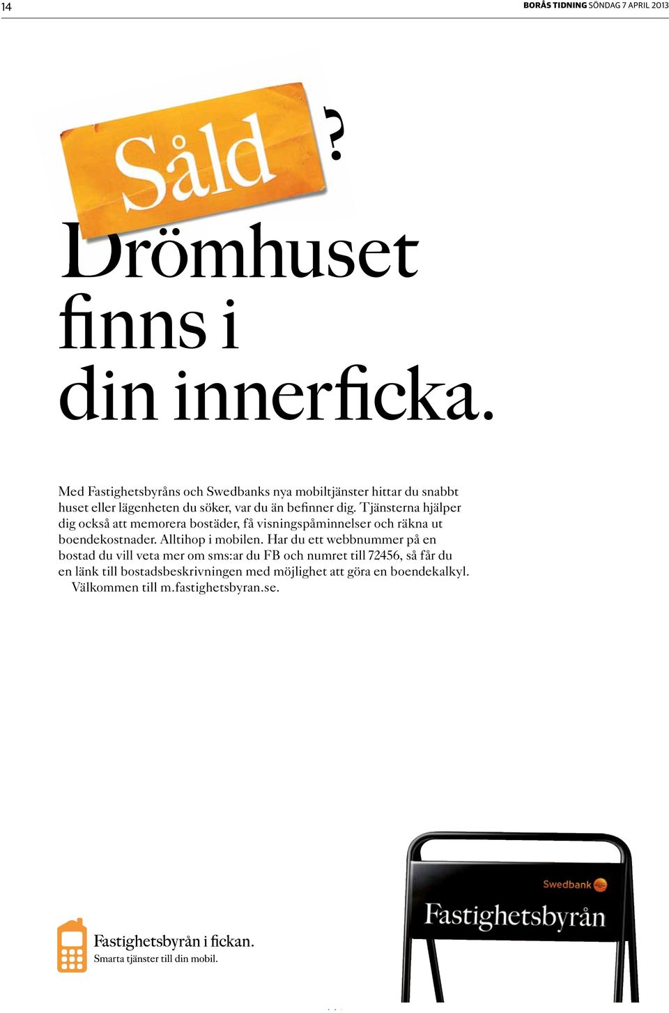 Tjänsterna hjälper dig också att memorera bostäder, få visningspåminnelser och räkna ut boendekostnader. Alltihop i mobilen.