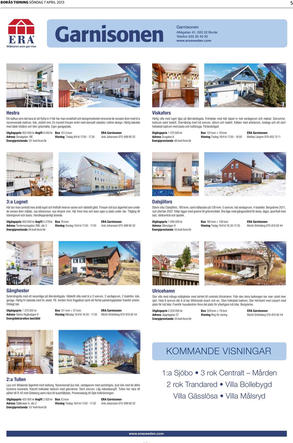 Härlig baksida med både trädäck och liten gräsmatta. Egen garageplats. Utgångspris 850 000 kr Avgift 6 492 kr Boa 101,5 kvm ERA Garnisonen Adress Sonatgatan 18E Visning Tisdag 9/4 kl 17.00-17.