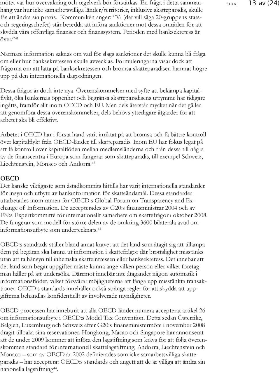 Perioden med banksekretess är över. 41 S I D A 13 av (24) Närmare information saknas om vad för slags sanktioner det skulle kunna bli fråga om eller hur banksekretessen skulle avvecklas.