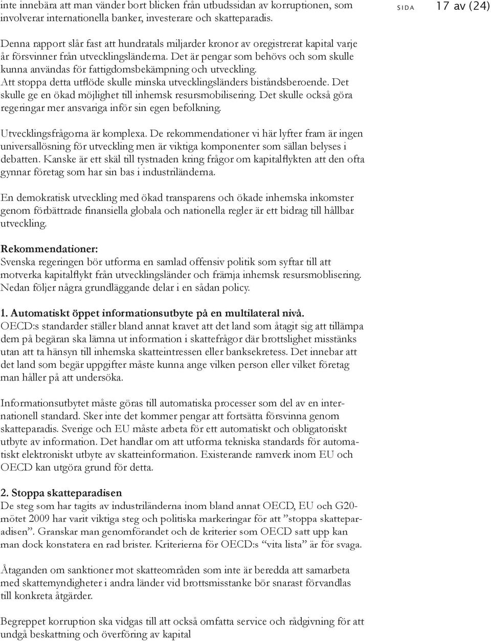 Det är pengar som behövs och som skulle kunna användas för fattigdomsbekämpning och utveckling. Att stoppa detta utflöde skulle minska utvecklingsländers biståndsberoende.