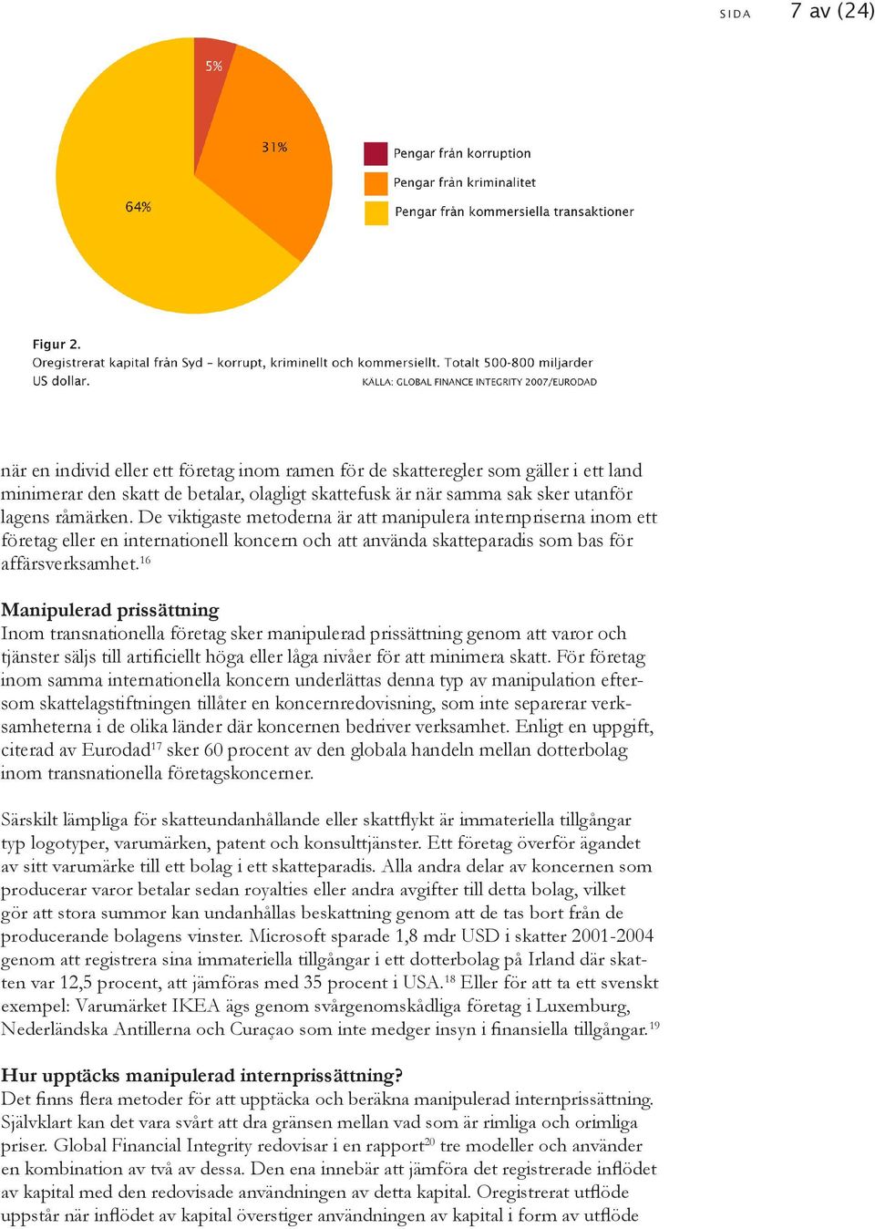 16 Manipulerad prissättning Inom transnationella företag sker manipulerad prissättning genom att varor och tjänster säljs till artificiellt höga eller låga nivåer för att minimera skatt.