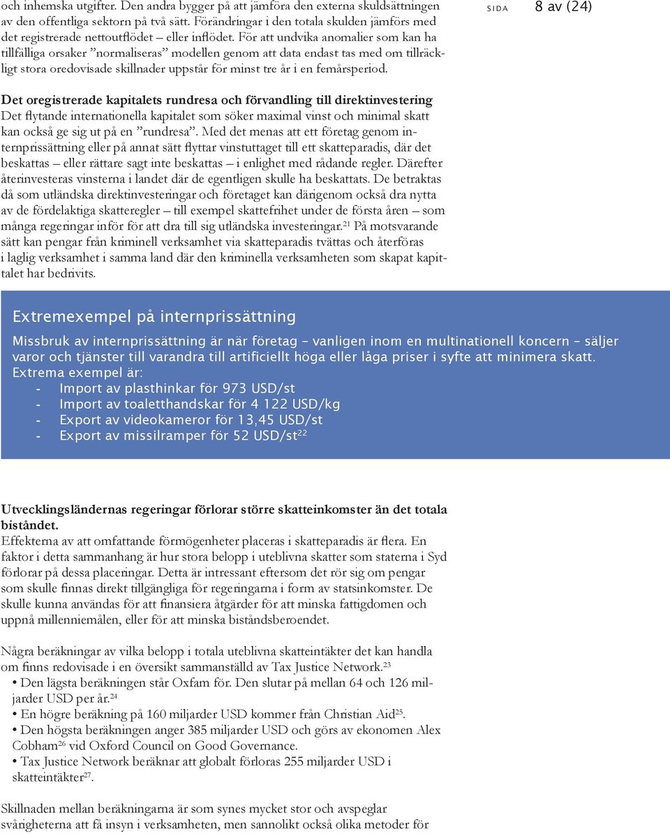 För att undvika anomalier som kan ha tillfälliga orsaker normaliseras modellen genom att data endast tas med om tillräckligt stora oredovisade skillnader uppstår för minst tre år i en femårsperiod.