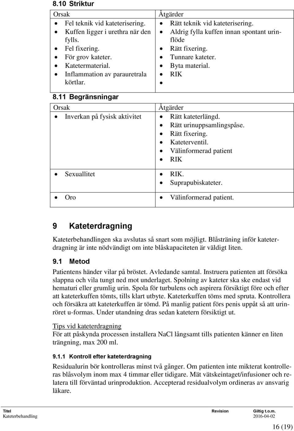 Rätt urinuppsamlingspåse. Rätt fixering. Kateterventil. Välinformerad patient RIK Sexuallitet RIK. Suprapubiskateter. Oro Välinformerad patient.