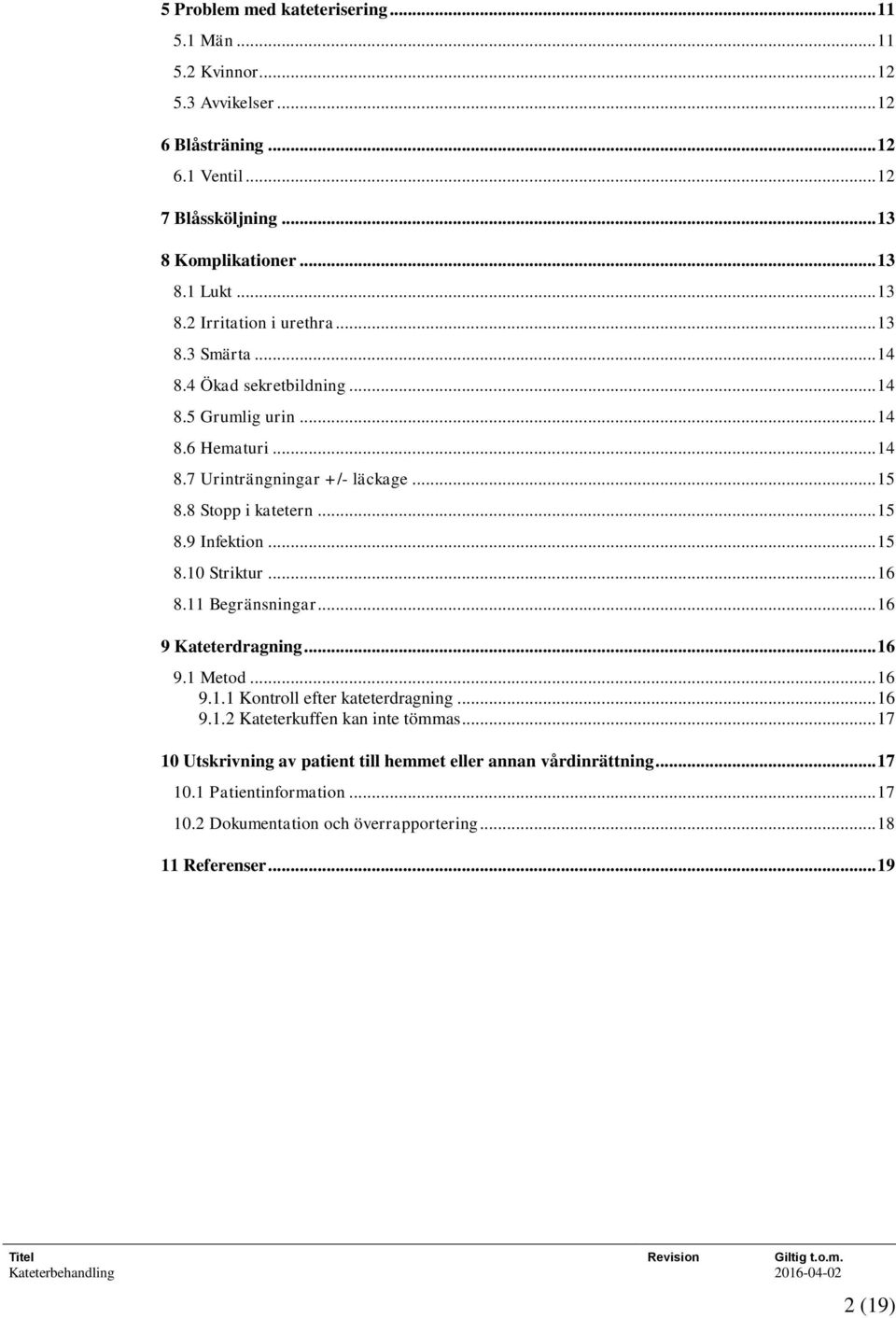 8 Stopp i katetern... 15 8.9 Infektion... 15 8.10 Striktur... 16 8.11 Begränsningar... 16 9 Kateterdragning... 16 9.1 Metod... 16 9.1.1 Kontroll efter kateterdragning... 16 9.1.2 Kateterkuffen kan inte tömmas.