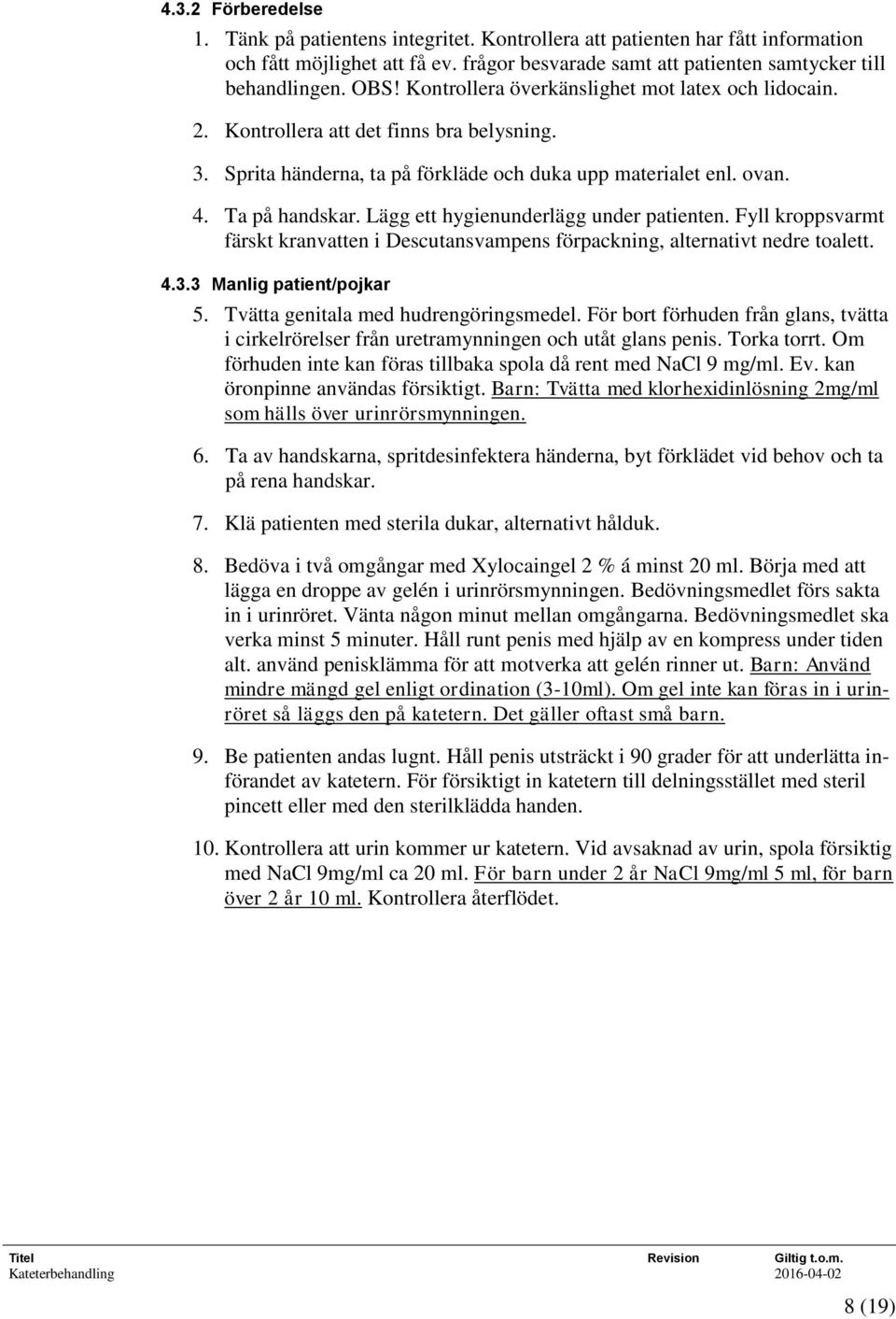 Lägg ett hygienunderlägg under patienten. Fyll kroppsvarmt färskt kranvatten i Descutansvampens förpackning, alternativt nedre toalett. 4.3.3 Manlig patient/pojkar 5.