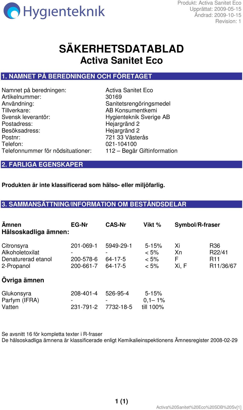 Sverige AB Postadress: Hejargränd 2 Besöksadress: Hejargränd 2 Postnr: 721 33 Västerås Telefon: 021-104100 Telefonnummer för nödsituationer: 112 Begär Giftinformation 2.