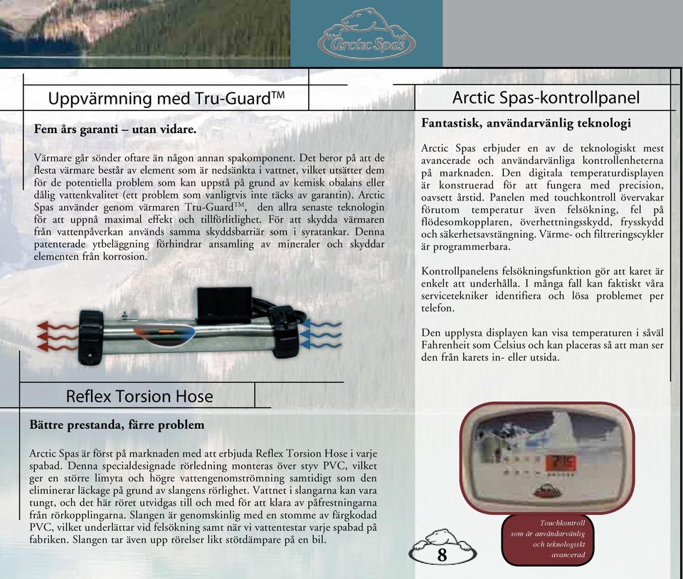 (ett problem som vanligtvis inte täcks av garantin). Arctic Spas använder genom värmaren Tru-Guard TM, den allra senaste teknologin för att uppnå maximal effekt och tillförlitlighet.