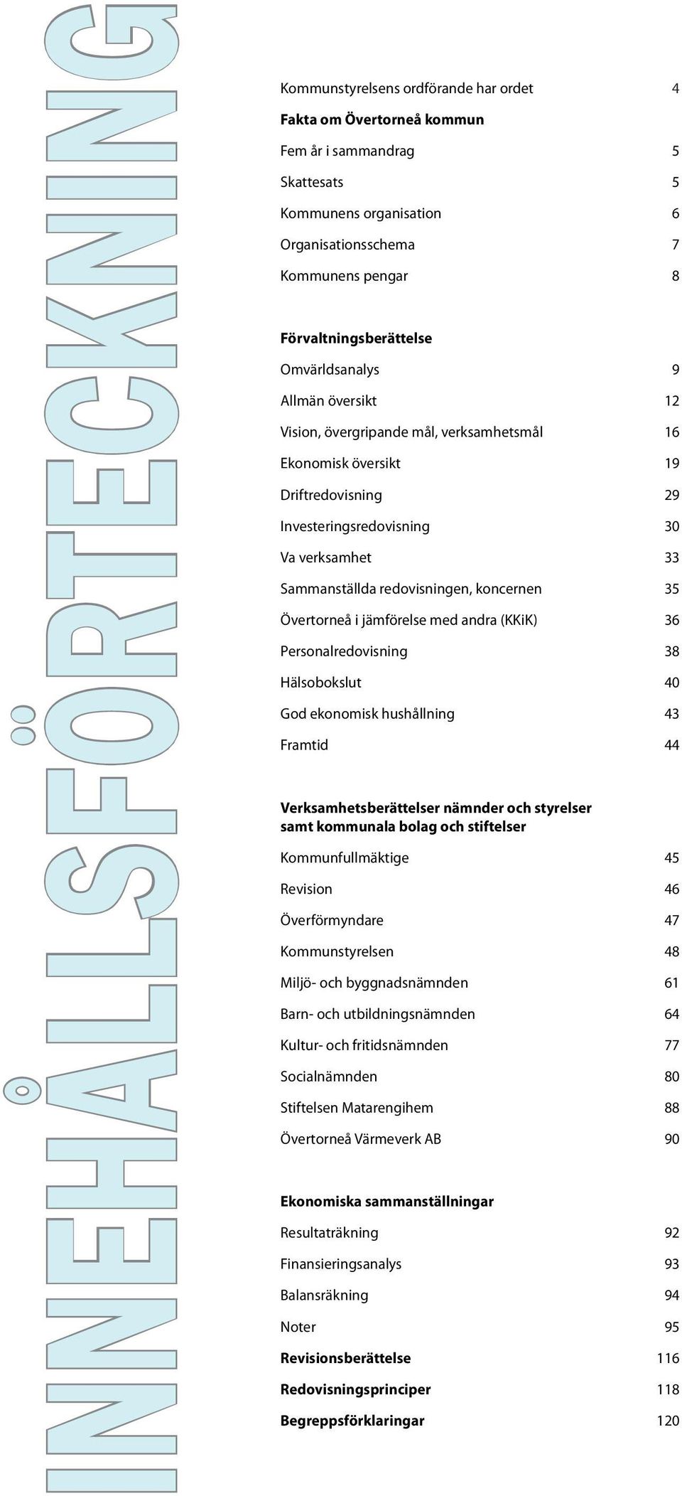 Sammanställda redovisningen, koncernen 35 Övertorneå i jämförelse med andra (KKiK) 36 Personalredovisning 38 Hälsobokslut 40 God ekonomisk hushållning 43 Framtid 44 Verksamhetsberättelser nämnder och