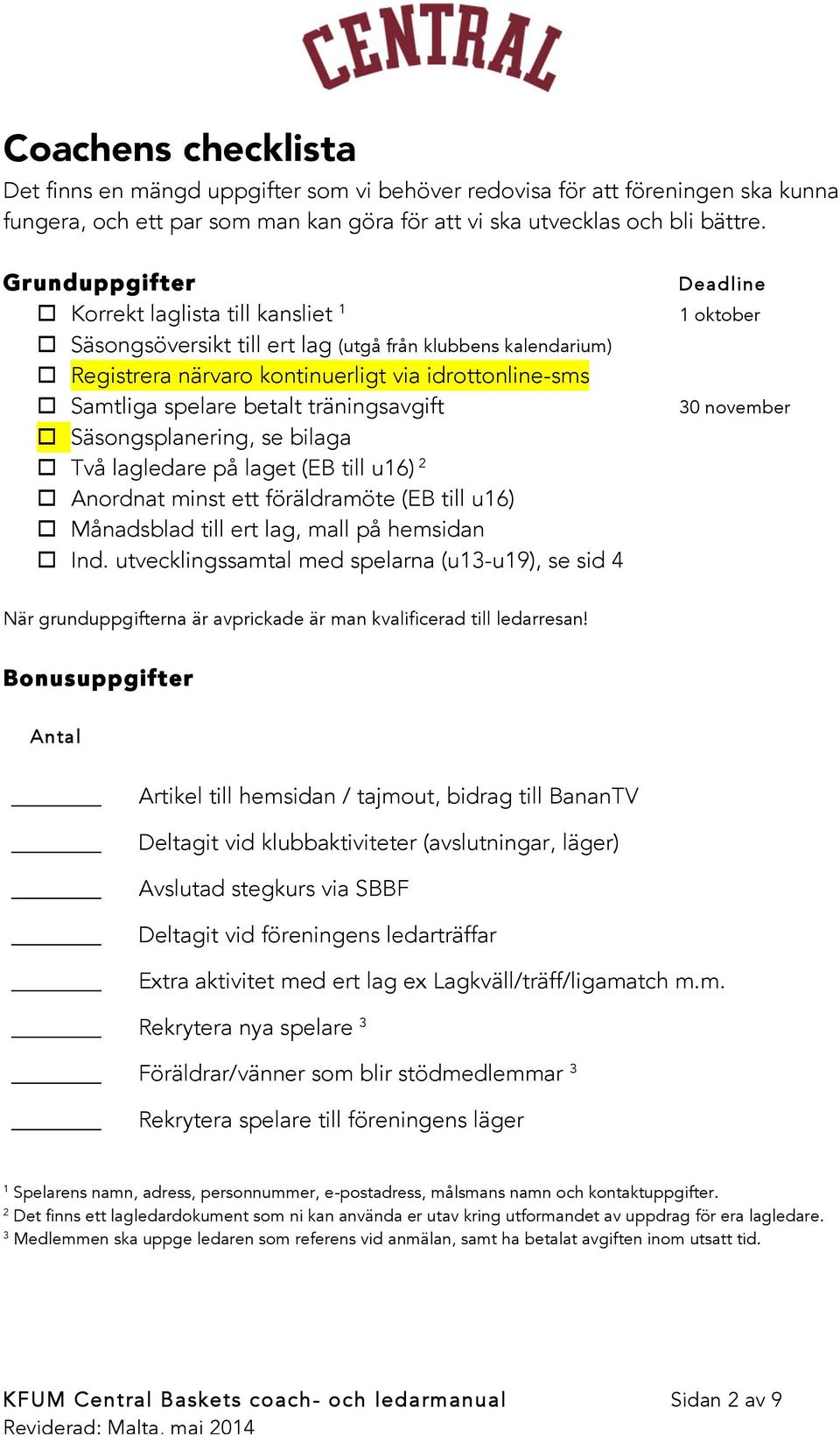 träningsavgift o Säsongsplanering, se bilaga o Två lagledare på laget (EB till u16) 2 o Anordnat minst ett föräldramöte (EB till u16) o Månadsblad till ert lag, mall på hemsidan o Ind.