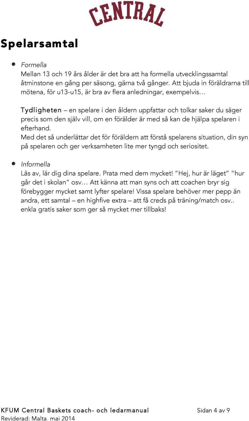 förälder är med så kan de hjälpa spelaren i efterhand. Med det så underlättar det för föräldern att förstå spelarens situation, din syn på spelaren och ger verksamheten lite mer tyngd och seriositet.