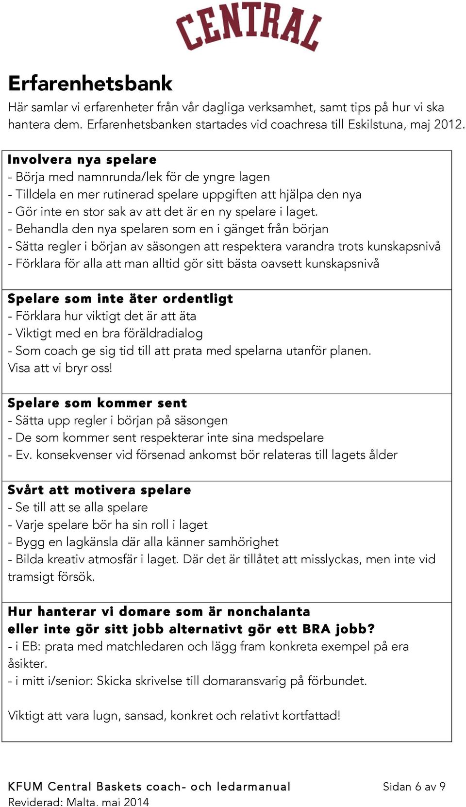 - Behandla den nya spelaren som en i gänget från början - Sätta regler i början av säsongen att respektera varandra trots kunskapsnivå - Förklara för alla att man alltid gör sitt bästa oavsett