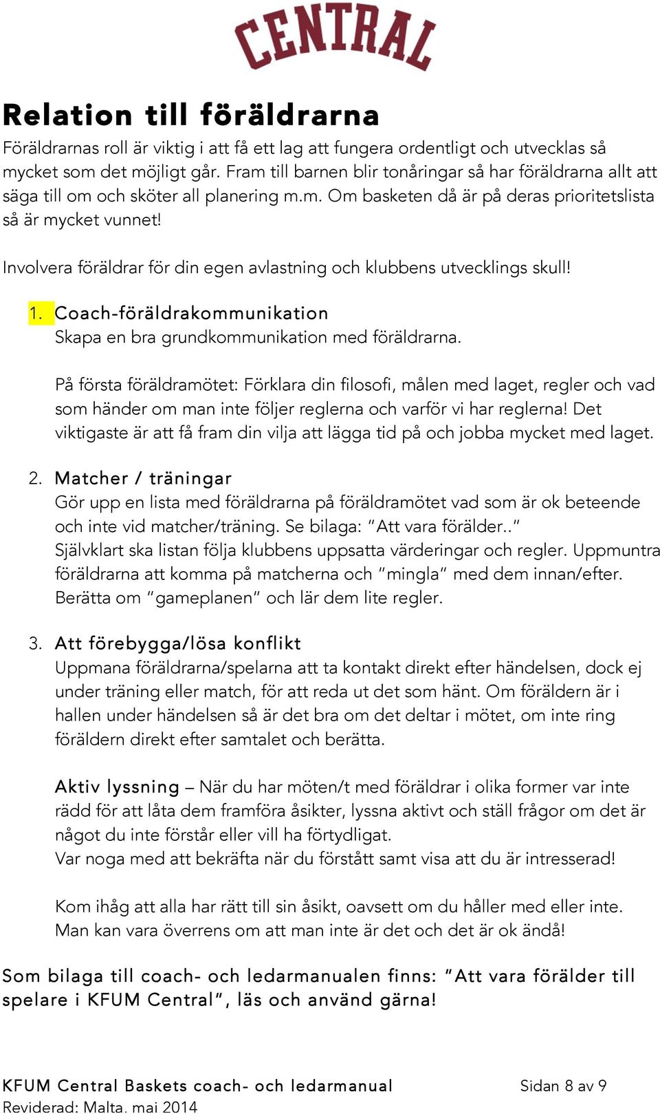 Involvera föräldrar för din egen avlastning och klubbens utvecklings skull! 1. Coach-föräldrakommunikation Skapa en bra grundkommunikation med föräldrarna.