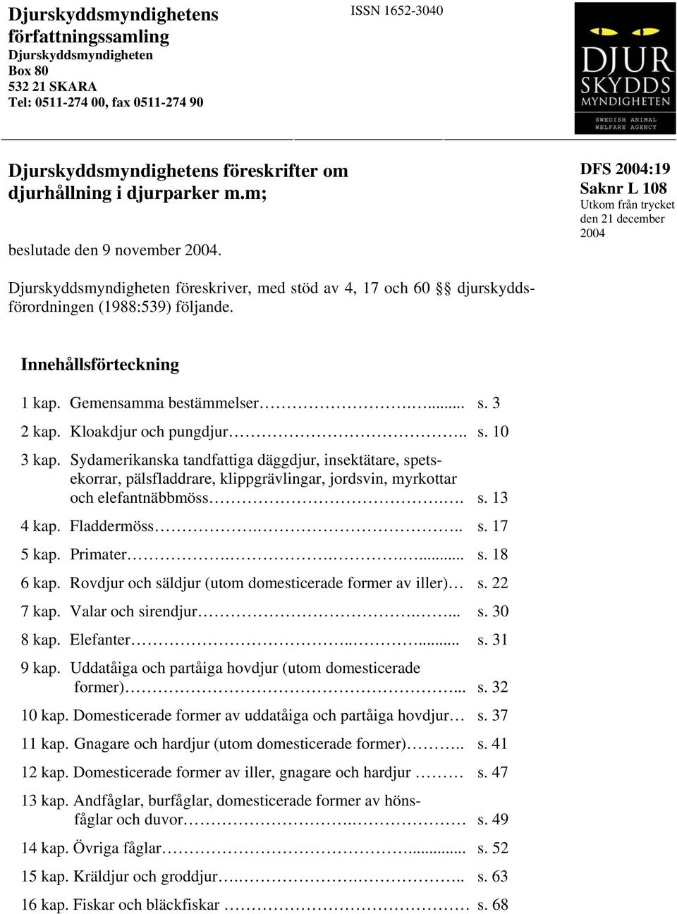 Innehållsförteckning 1 kap. Gemensamma bestämmelser.... s. 3 2 kap. Kloakdjur och pungdjur.. s. 10 3 kap.