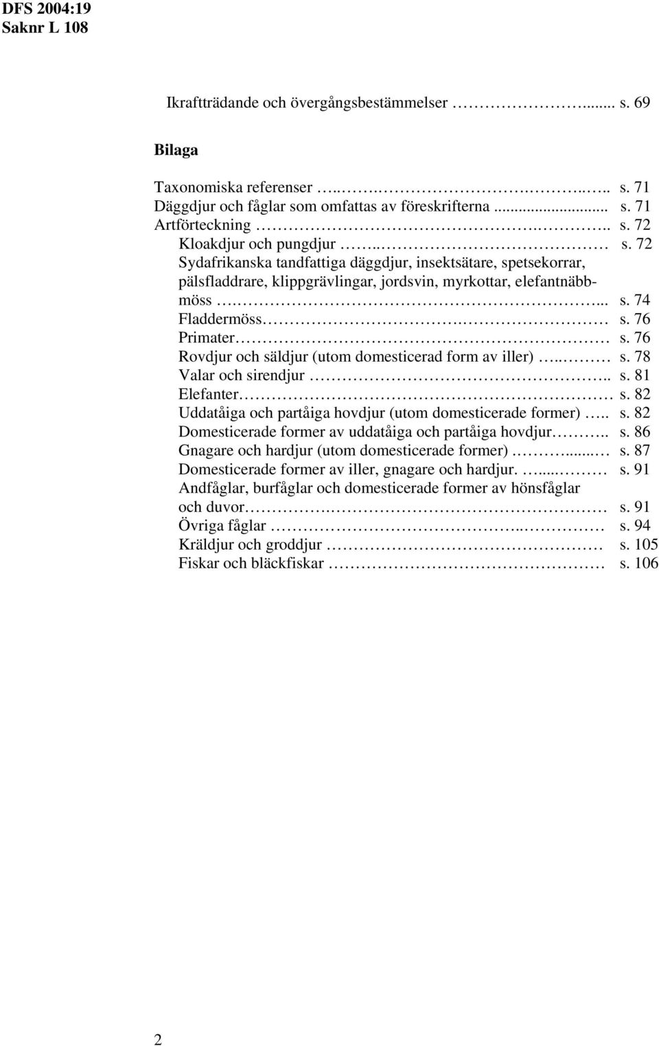 76 Rovdjur och säldjur (utom domesticerad form av iller).. s. 78 Valar och sirendjur.. s. 81 Elefanter s. 82 Uddatåiga och partåiga hovdjur (utom domesticerade former).. s. 82 Domesticerade former av uddatåiga och partåiga hovdjur.