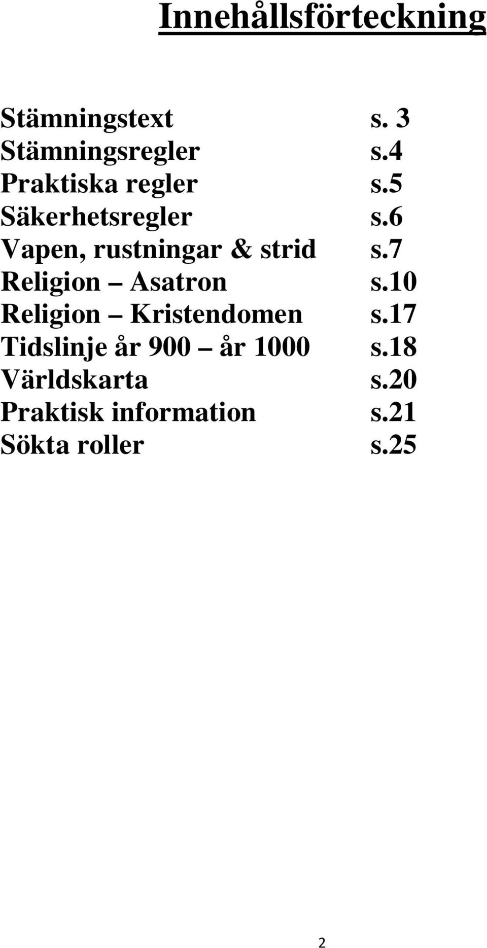 6 Vapen, rustningar & strid s.7 Religion Asatron s.