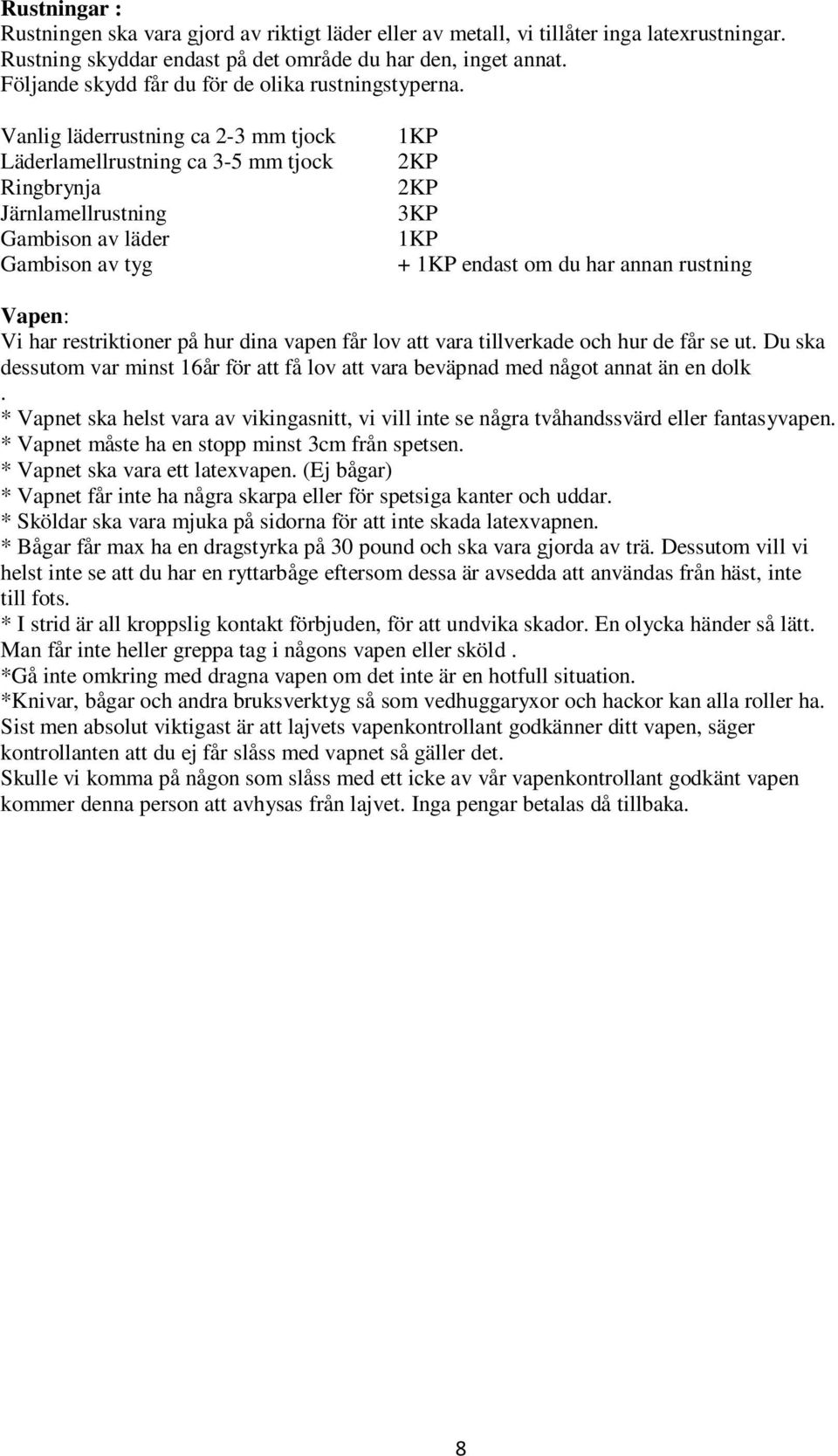 Vanlig läderrustning ca 2-3 mm tjock Läderlamellrustning ca 3-5 mm tjock Ringbrynja Järnlamellrustning Gambison av läder Gambison av tyg 1KP 2KP 2KP 3KP 1KP + 1KP endast om du har annan rustning