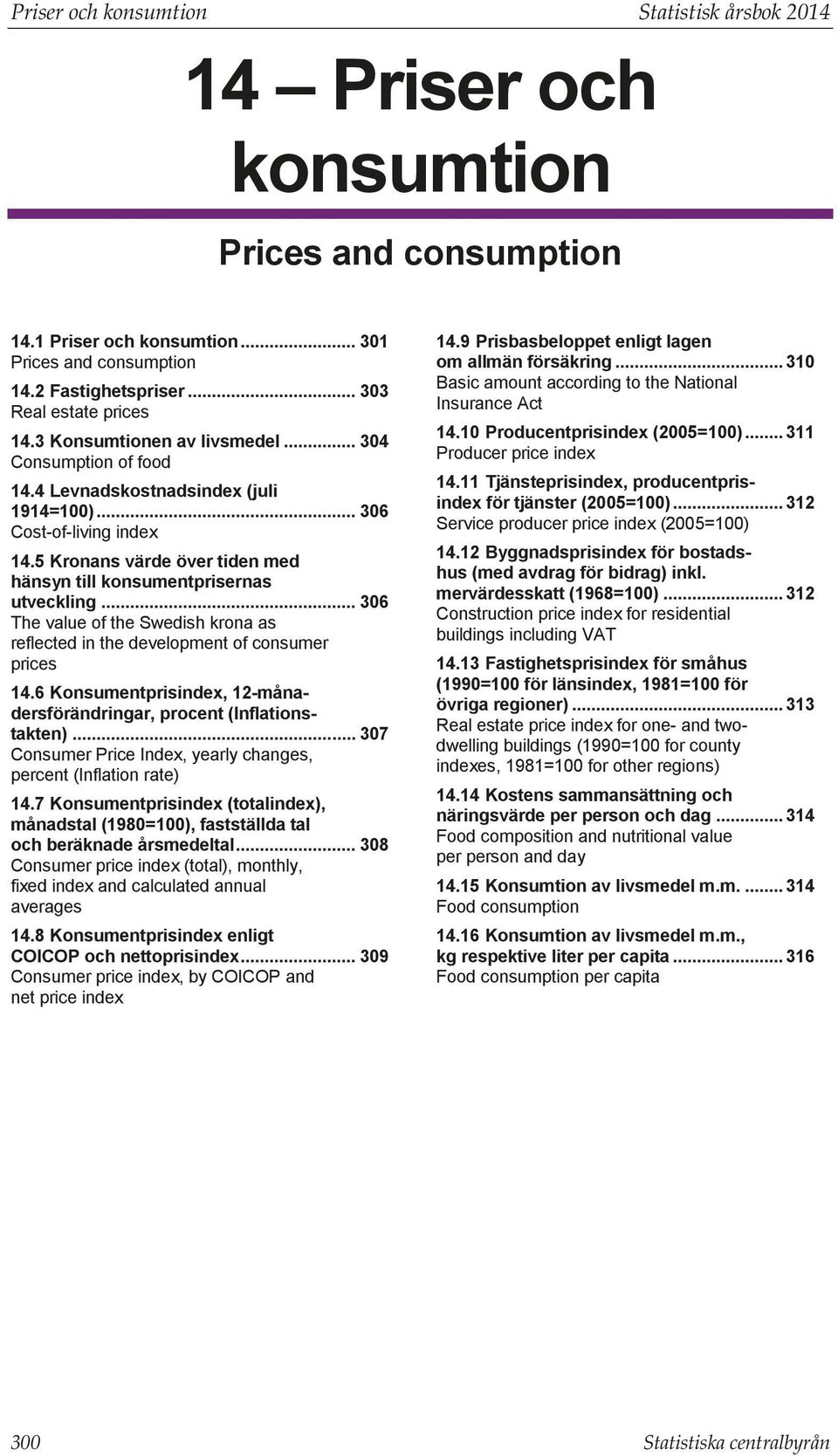 306 The value of the Swedish krona as reflected in the development of consumer prices 14.6 Konsumentprisindex, 12-månadersförändringar, procent (Inflationstakten).