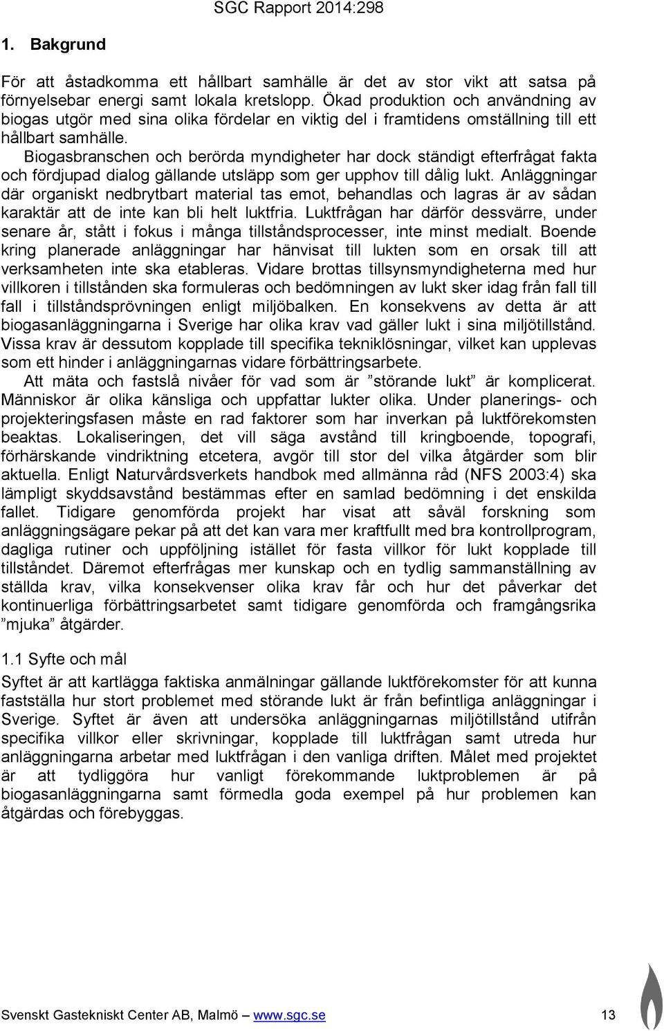 Biogasbranschen och berörda myndigheter har dock ständigt efterfrågat fakta och fördjupad dialog gällande utsläpp som ger upphov till dålig lukt.