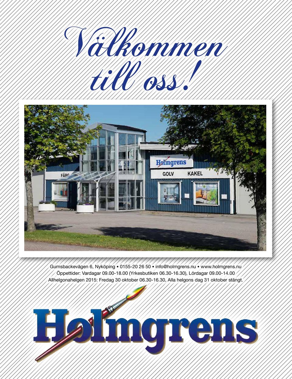 holmgrens.nu Öppettider: Vardagar 09.00-18.00 (Yrkesbutiken 06.