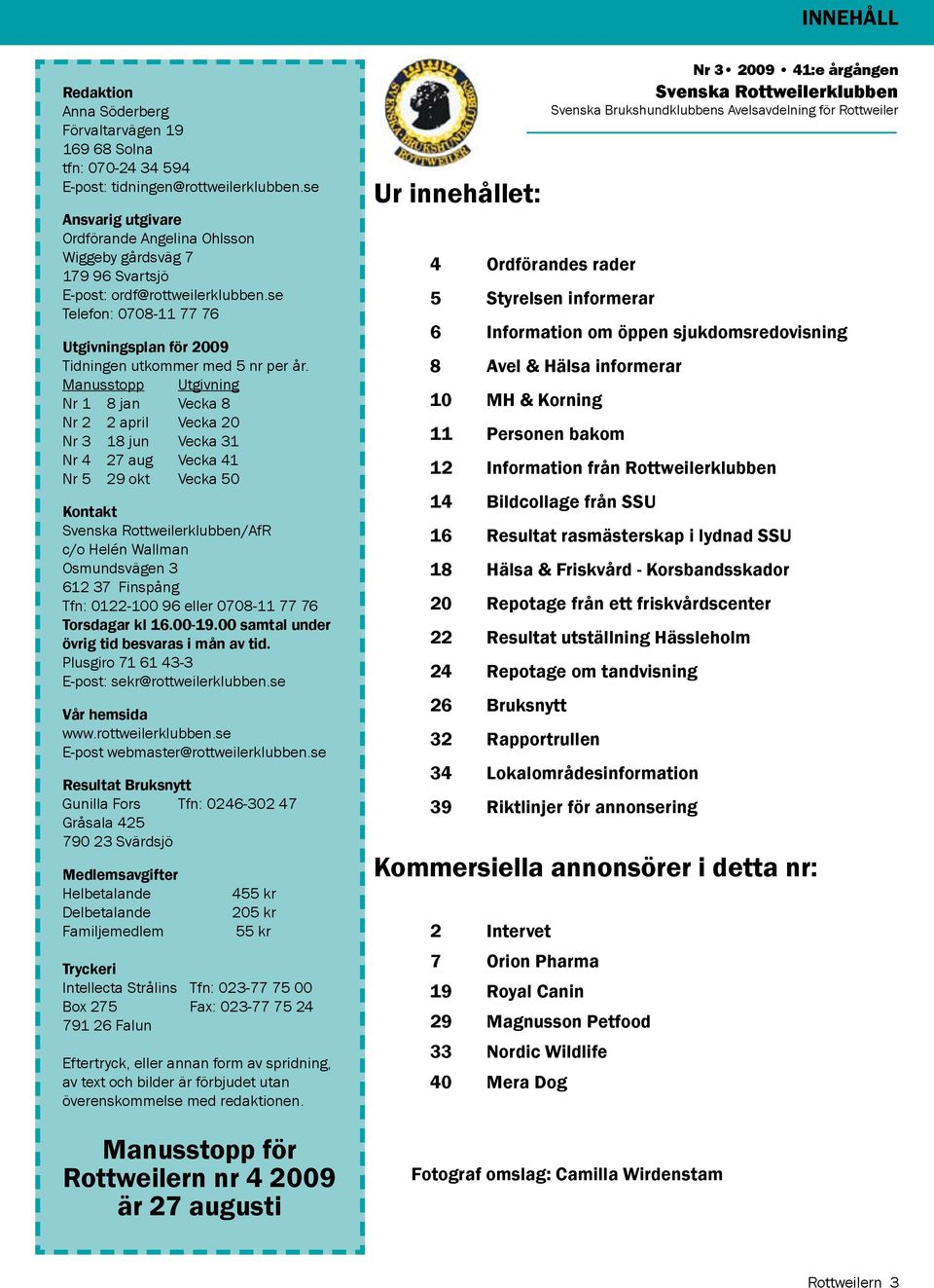 Manusstopp Utgivning Nr 1 8 jan Vecka 8 Nr 2 2 april Vecka 20 Nr 3 18 jun Vecka 31 Nr 4 27 aug Vecka 41 Nr 5 29 okt Vecka 50 Kontakt Svenska klubben/afr c/o Helén Wallman Osmundsvägen 3 612 37