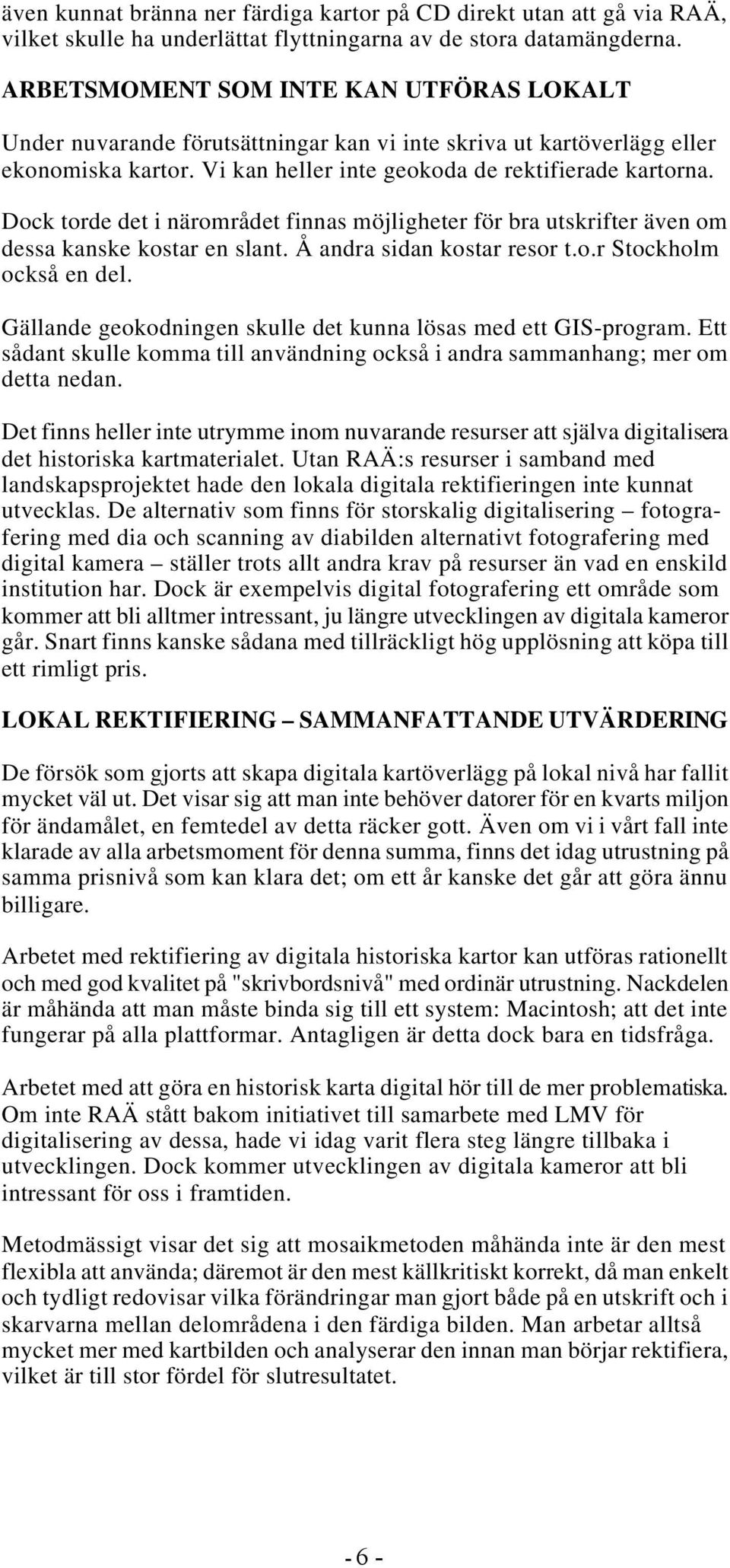 Dock torde det i närområdet finnas möjligheter för bra utskrifter även om dessa kanske kostar en slant. Å andra sidan kostar resor t.o.r Stockholm också en del.