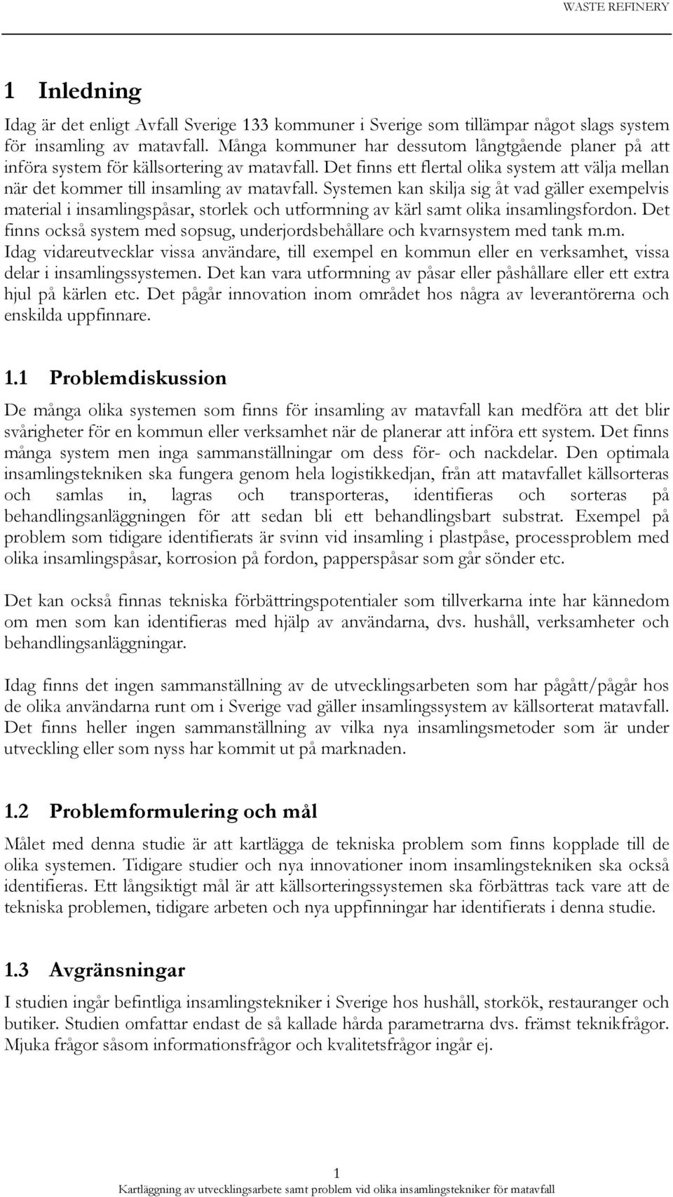 Systemen kan skilja sig åt vad gäller exempelvis material i insamlingspåsar, storlek och utformning av kärl samt olika insamlingsfordon.