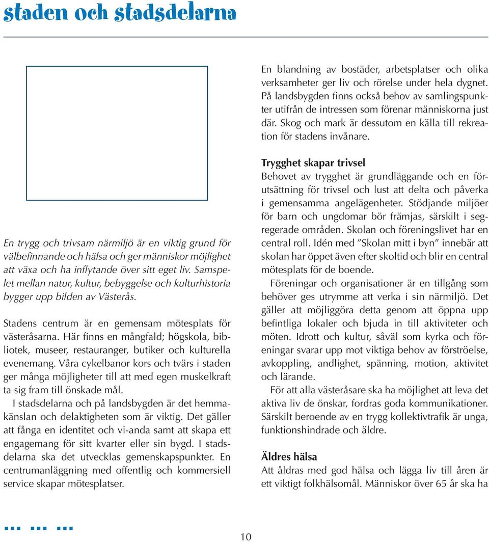 En trygg och trivsam närmiljö är en viktig grund för välbefinnande och hälsa och ger människor möjlighet att växa och ha inflytande över sitt eget liv.