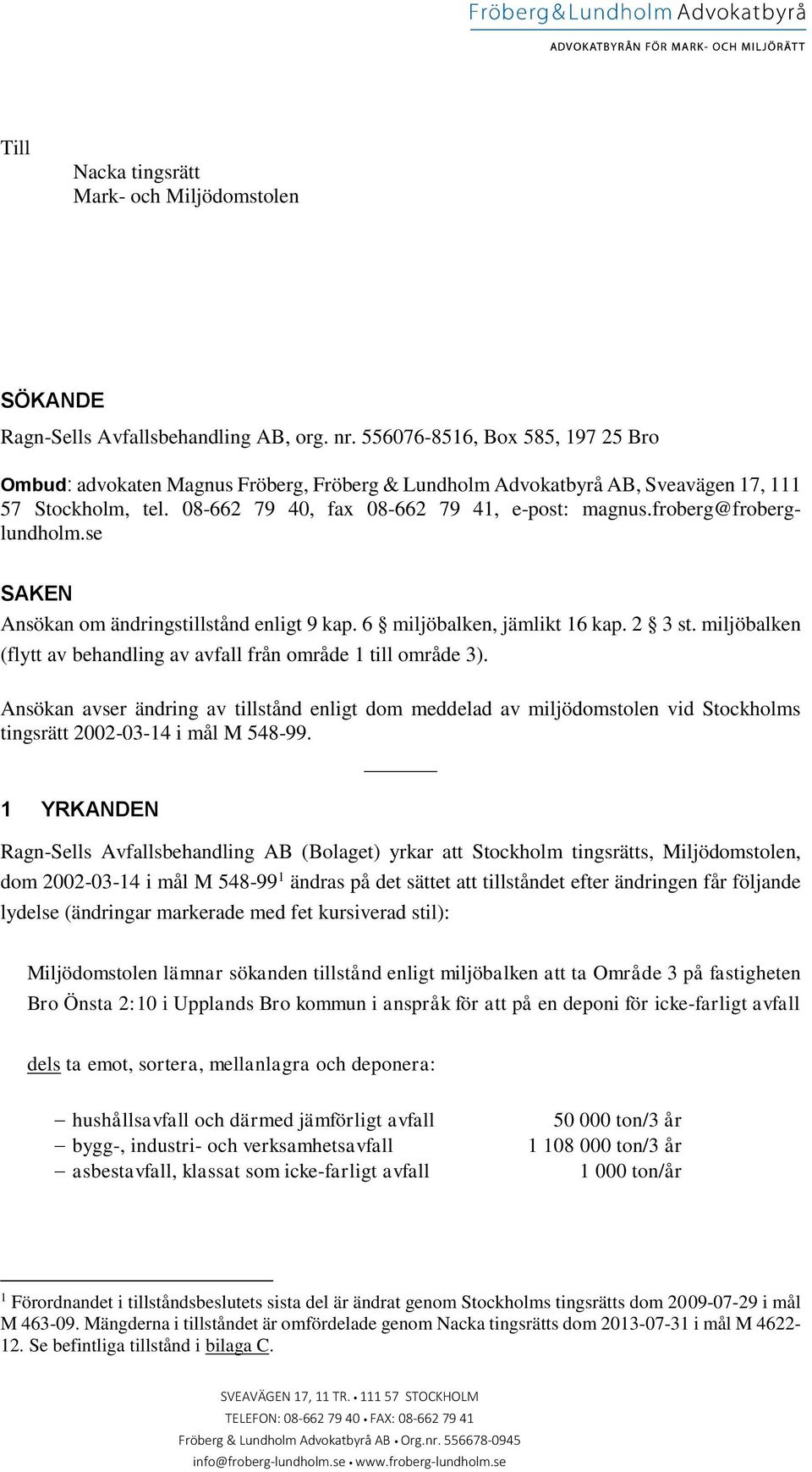 froberg@froberglundholm.se SAKEN Ansökan om ändringstillstånd enligt 9 kap. 6 miljöbalken, jämlikt 16 kap. 2 3 st. miljöbalken (flytt av behandling av avfall från område 1 till område 3).